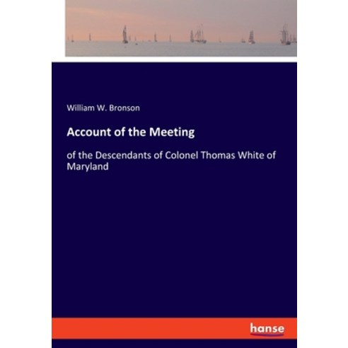 (영문도서) Account of the Meeting: of the Descendants of Colonel Thomas White of Maryland Paperback, Hansebooks, English, 9783348058018
