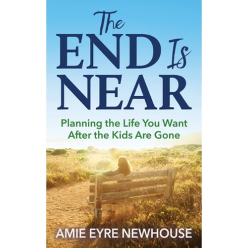 The End Is Near: Planning the Life You Want After the Kids Are Gone Paperback, Morgan James Publishing
