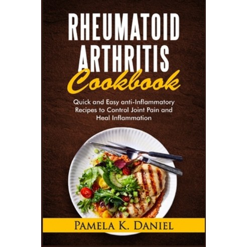 Rheumatoid Arthritis Cookbook: Quick and Easy Anti-Inflammatory Recipes to Control Joint Pain and He... Paperback, Independently Published, English, 9798577831042