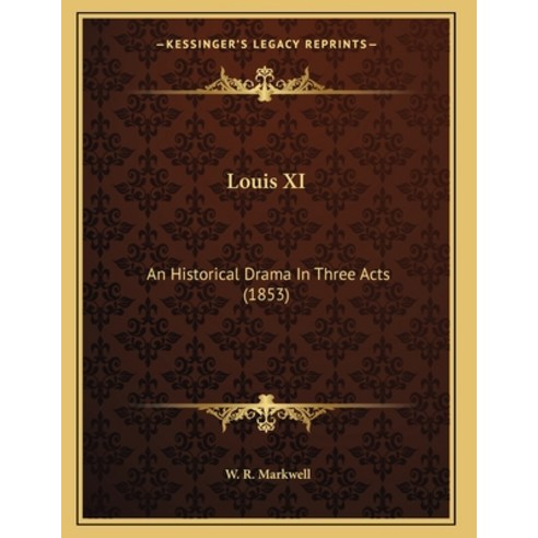 Louis XI: An Historical Drama In Three Acts (1853) Paperback, Kessinger Publishing, English, 9781164145264