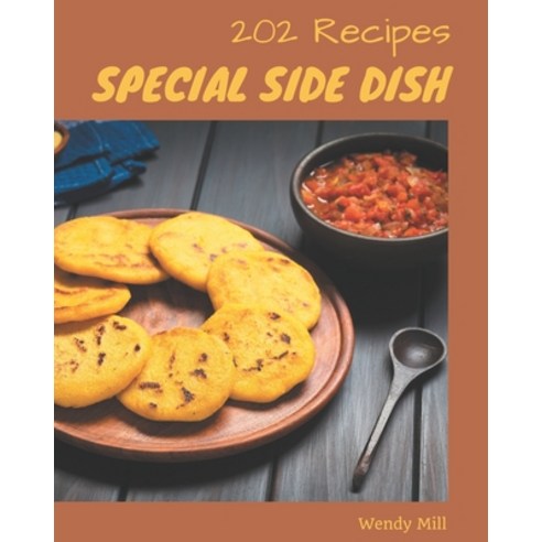 202 Special Side Dish Recipes: The Best-ever of Side Dish Cookbook Paperback, Independently Published