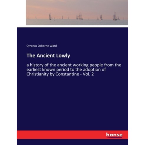(영문도서) The Ancient Lowly: a history of the ancient working people from the earliest known period to ... Paperback, Hansebooks, English, 9783337220839