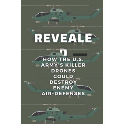 (영문도서) Revealed: How The U.S. Army''s Killer Drones Could Destroy Enemy Air-Defenses: Secret Military... Paperback, Independently Published, English, 9798538948215