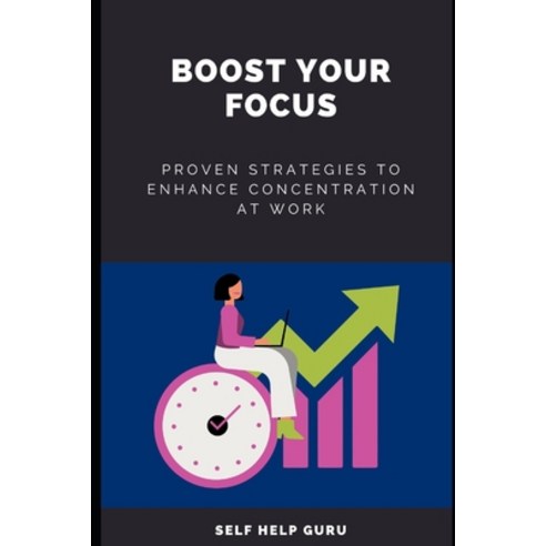 (영문도서) Boost Your Focus: Proven Strategies to Enhance Concentration at Work Paperback, Independently Published, English, 9798387051210