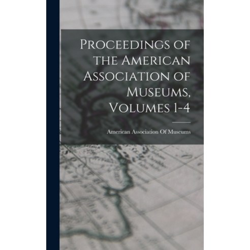 (영문도서) Proceedings of the American Association of Museums Volumes 1-4 Hardcover, Legare Street Press, English, 9781018056326