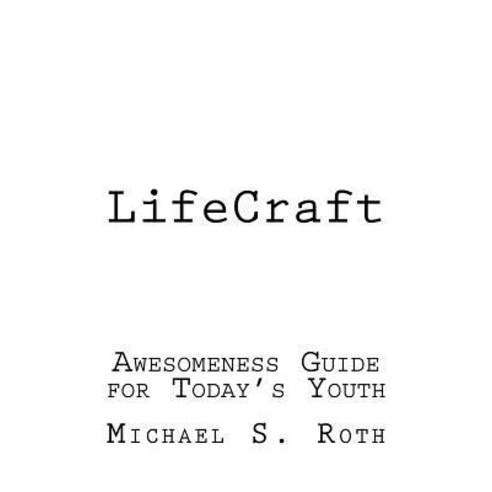 LifeCraft: Awesomeness Guide for Today''s Youth Paperback, Createspace Independent Publishing Platform