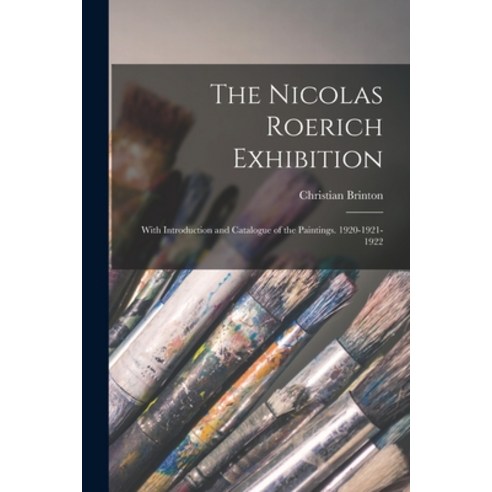 (영문도서) The Nicolas Roerich Exhibition: With Introduction and Catalogue of the Paintings. 1920-1921-1922 Paperback, Legare Street Press, English, 9781017352535