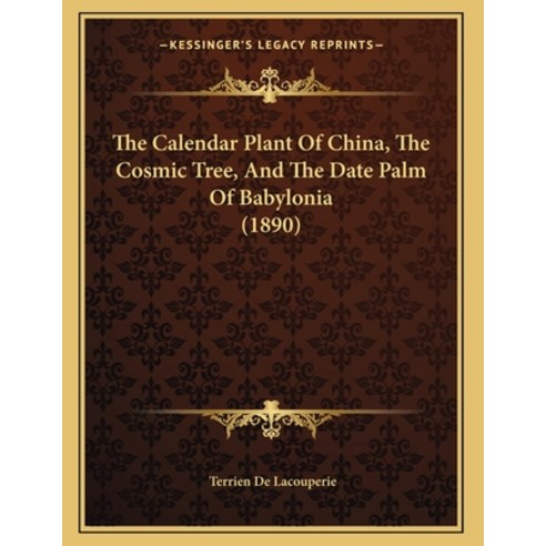 The Calendar Plant Of China The Cosmic Tree And The Date Palm Of Babylonia (1890) Paperback, Kessinger Publishing, English, 9781165066971