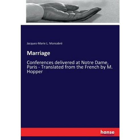 Marriage: Conferences delivered at Notre Dame Paris - Translated from the French by M. Hopper Paperback, Hansebooks
