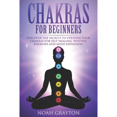 (영문도서) Chakras For Beginners: Discover the Secrets to Opening Your Chakras For Self-Healing Positiv... Paperback, Independently Published, English, 9781706504764