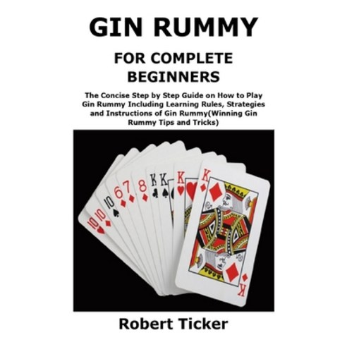 Gin Rummy for Complete Beginners: The Concise Step by Step Guide on How to Play Gin Rummy Including ... Paperback, Independently Published, English, 9798593406750
