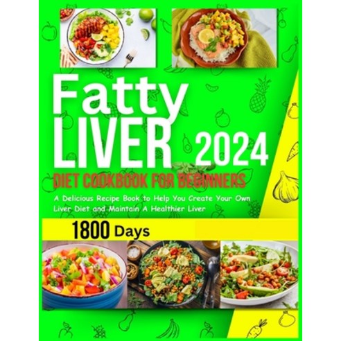 (영문도서) Fatty Liver Diet Cookbook for Beginners 2024: 1800 Days A Delicious Recipe Book to Help Creat... Paperback, Independently Published, English, 9798872699255