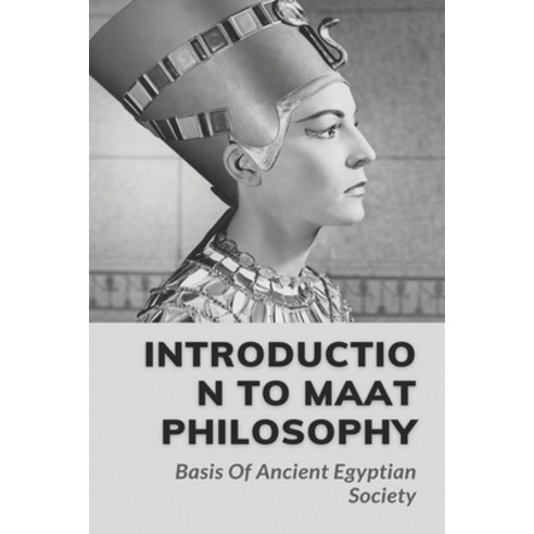 (영문도서) Introduction To Maat Philosophy: Basis Of Ancient Egyptian Society: Maat Philosophy Book Paperback, Independently Published, English, 9798530769238