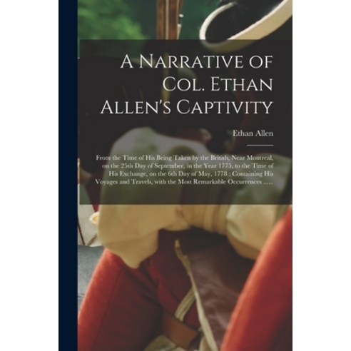 (영문도서) A Narrative of Col. Ethan Allen''s Captivity [microform]: From the Time of His Being Taken by ... Paperback, Legare Street Press, English, 9781014724595