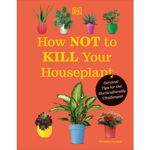 (영문도서) How Not to Kill Your Houseplant New Edition: Survival Tips for the Horticulturally Challenged Hardcover, DK Publishing (Dorling Kind..., English, 9780744087888