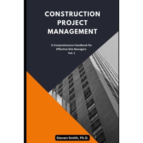 (영문도서) Construction Project Management: A Comprehensive Handbook for Effective Site Managers Vol. 1 Paperback, Independently Published, English, 9798856095660