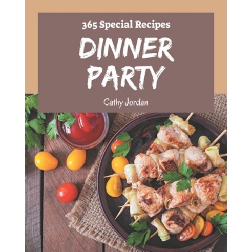365 Special Dinner Party Recipes: A Dinner Party Cookbook You Will Love Paperback, Independently Published