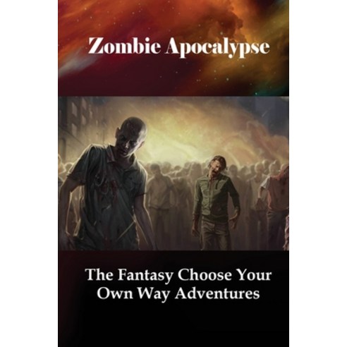 (영문도서) Zombie Apocalypse: The Fantasy Choose Your Own Way Adventures: Zombie Apocalypse Story Choices Paperback, Independently Published, English, 9798515674625