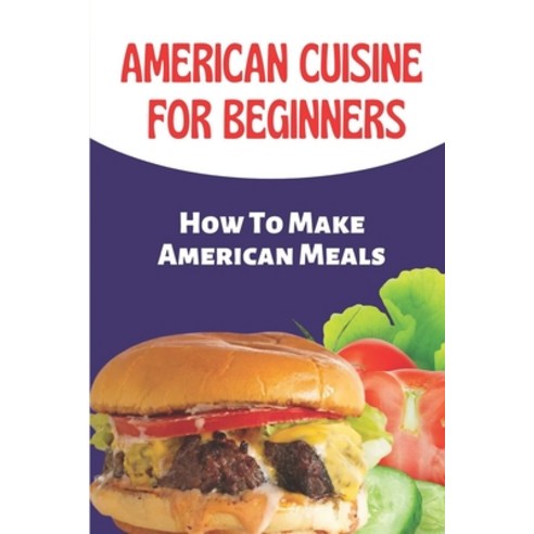 (영문도서) American Cuisine For Beginners: How To Make American Meals: Cooking Of American Recipes Paperback, Independently Published, English, 9798469883791