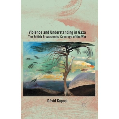 (영문도서) Violence and Understanding in Gaza: The British Broadsheets'' Coverage of the War Paperback, Palgrave MacMillan, English, 9781349494293