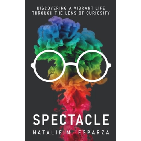 Spectacle: Discovering a Vibrant Life through the Lens of Curiosity Paperback, New Degree Press, English, 9781636768441