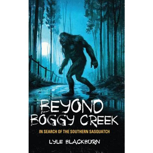 Beyond Boggy Creek: In Search of the Southern Sasquatch Hardcover, Anomalist Books