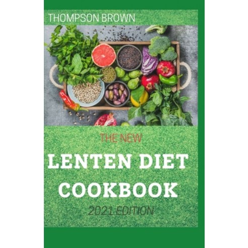 The New Lenten Diet Cookbook 2021 Edition: Awesome Recipes For Planning and Preparing Delicious Lent... Paperback, Independently Published, English, 9798714441103