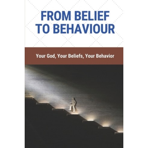 (영문도서) From Belief To Behaviour: Your God Your Beliefs Your Behavior: Religious Behaviour Paperback, Independently Published, English, 9798531051837