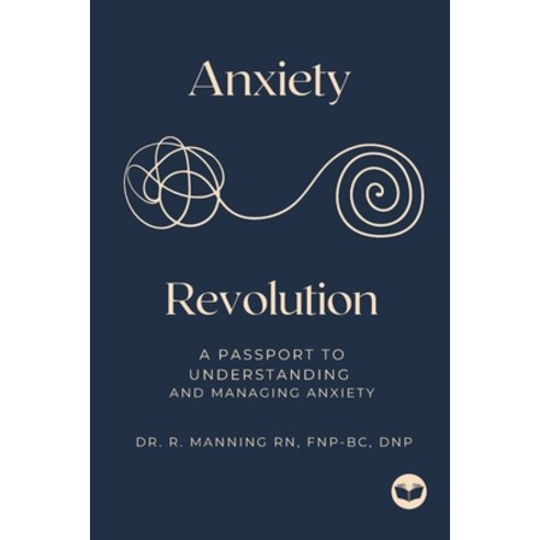 (영문도서) Anxiety Revolution: A Passport to Understanding and Managing Anxiety Paperback, Independently Published, English, 9798877121201