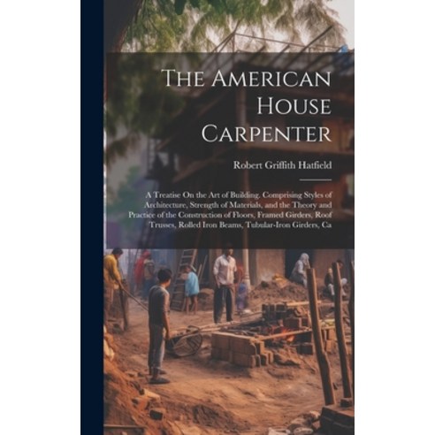 (영문도서) The American House Carpenter: A Treatise On the Art of Building. Comprising Styles of Archite... Hardcover, Legare Street Press, English, 9781020236211