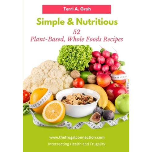 (영문도서) Simple and Nutritious: 52 Plant-Based Whole Foods Recipes Paperback, Independently Published, English, 9798884520172