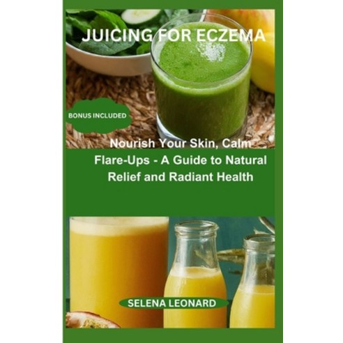 (영문도서) Juicing for Eczema: Nourish Your Skin Calm Flare-Ups - A Guide to Natural Relief and Radiant... Paperback, Independently Published, English, 9798320807751