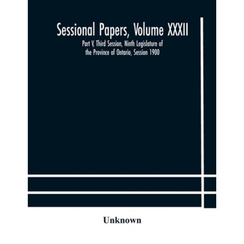 Sessional Papers Volume XXXII: Part V Third Session Ninth Legislature of the Province of Ontario ... Paperback, Alpha Edition, English, 9789354177255