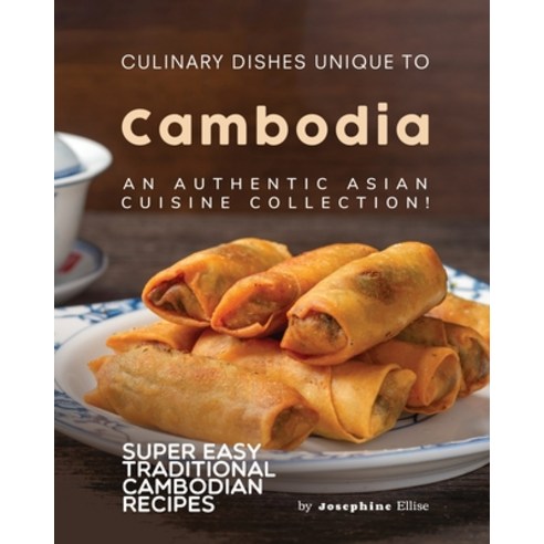 (영문도서) Culinary Dishes Unique to Cambodia: An Authentic Asian Cuisine Collection! Paperback, Independently Published, English, 9798374951882