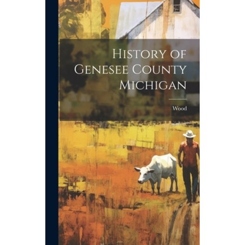(영문도서) History of Genesee County Michigan Hardcover, Legare Street Press, English, 9781021154170