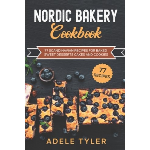 Nordic Bakery Cookbook: 77 Scandinavian Recipes For Baked Sweet Desserts Cakes and Cookies Paperback, Independently Published, English, 9798714424892