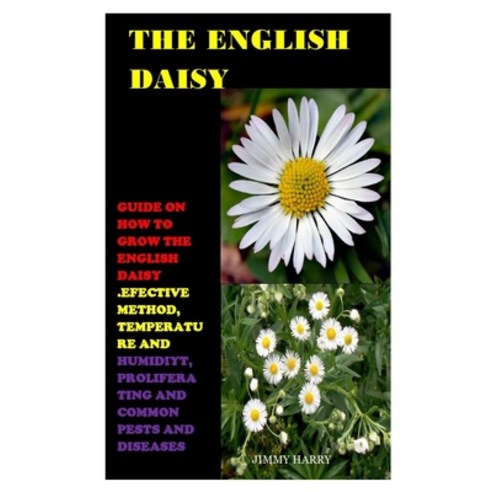 The English Daisy: Guide on How to Grow the English Daisy .Effective Method Temperature And Humidit... Paperback, Independently Published