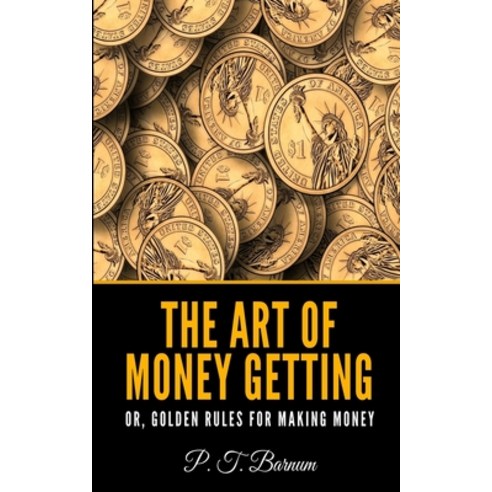 The Art of Money Getting Or Golden Rules for Making Money Paperback, Independently Published