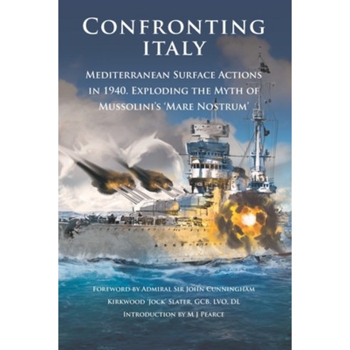 Confronting Italy: Mediterranean Surface Actions in 1940. Exploding the Myth of Mussolini''s ''Mare No... Paperback, University of Plymouth Press, English, 9781841024394