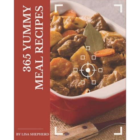 365 Yummy Meal Recipes: Start a New Cooking Chapter with Yummy Meal Cookbook! Paperback, Independently Published