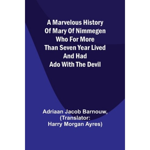 (영문도서) A marvelous history of Mary of Nimmegen; Who for more than seven year lived and had ado with ... Paperback, Alpha Edition, English, 9789356909342