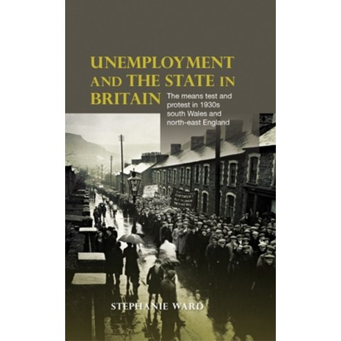 Unemployment and the State in Britain: The Means Test and Protest in 1930s South Wales and North-Eas... Hardcover, Manchester University Press, English, 9780719086809