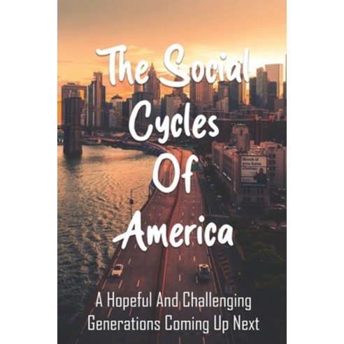 The Social Cycles Of America: A Hopeful And Challenging Generations Coming Up Next: Philosophy Theor... Paperback, Independently Published, English, 9798743347971