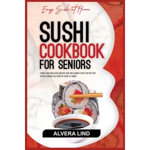 (영문도서) Sushi Cookbook for Seniors: Simple and Delicious Recipes for the Elderly with Step-by-Step Gu... Paperback, Independently Published, English, 9798320121468