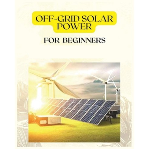 (영문도서) Off Grid Solar Power for Beginners: A Practical Guide to Harnessing Solar Energy Paperback, Patrick Frazier, English, 9781088239490