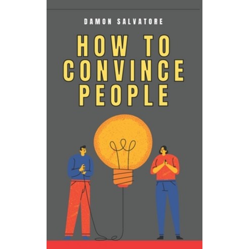 How to Convince People: How to Convince People Damon Salvatore Paperback, Independently Published, English, 9798720139070