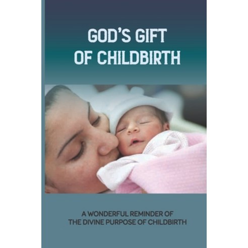 (영문도서) God''s Gift of Childbirth: A Wonderful Reminder Of The Divine Purpose Of Childbirth: Trusting ... Paperback, Independently Published, English, 9798511179865