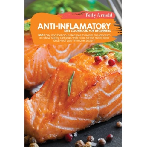Anti-inflammatory diet Cookbook for beginners: 100 Easy and Delicious Recipes to Reset metabolism in... Paperback, Polly Arnold, English, 9781801656177