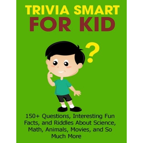 Trivia Smart For Kid: 150+ Questions Interesting Fun Fact and Riddles About Science Math Animal ... Paperback, Independently Published, English, 9798737778040
