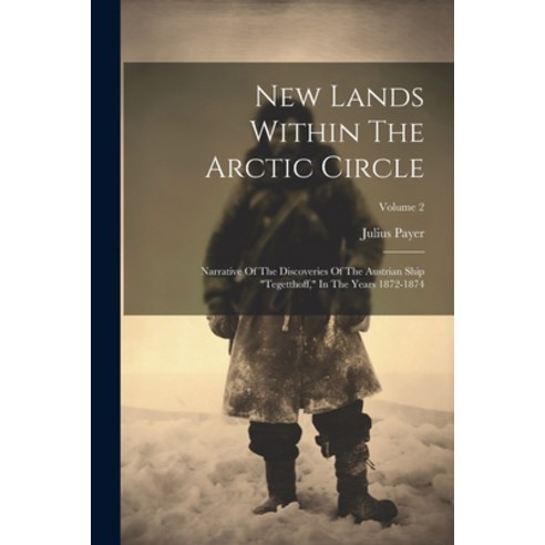 (영문도서) New Lands Within The Arctic Circle: Narrative Of The Discoveries Of The Austrian Ship "tegett... Paperback, Legare Street Press, English, 9781021829818